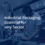 Industrial Packaging: Essential for Every Sector