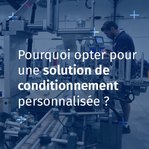 Pourquoi opter pour une solution de conditionnement personnalisée ?