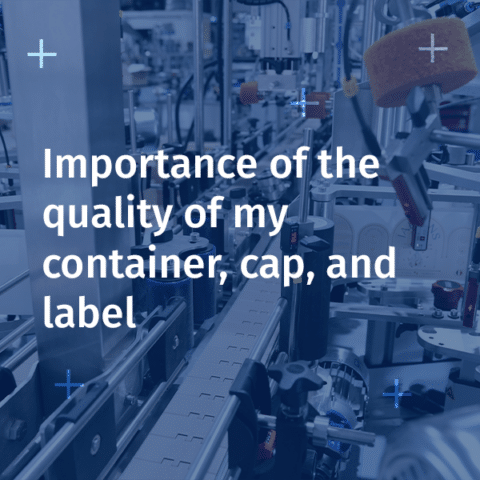 The Importance of the Quality of My Container, Cap, and Label