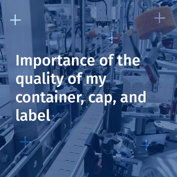 The importance of the quality of the container, cap and label