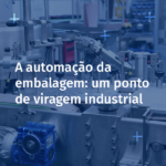 A automação da embalagem: um ponto de viragem industrial