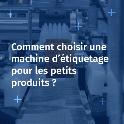 Sélectionner une machine d’étiquetage pour les petits produits