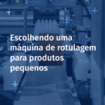 Visual Escolhendo uma máquina de rotulagem para produtos pequenos