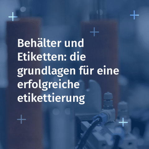 Behälter und Etiketten: Die Grundlagen für eine erfolgreiche Etikettierung
