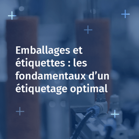 Emballages et étiquettes : Fondamentaux d’un étiquetage optimal