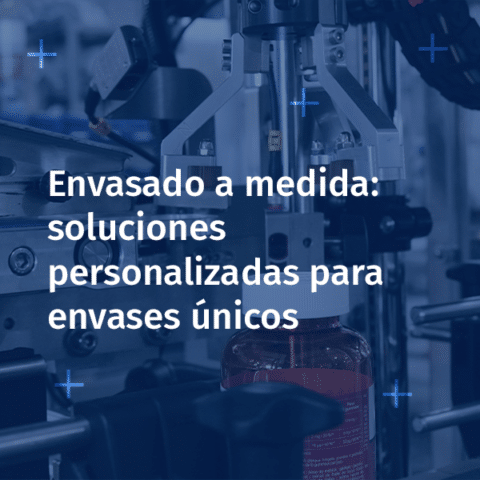 Envasado a medida: soluciones personalizadas para envases únicos