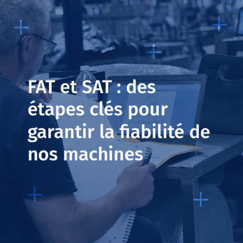 contrôle FAT/SAT pour assurer fiabilité, conformité et efficacité dès l’installation sur votre ligne de production.