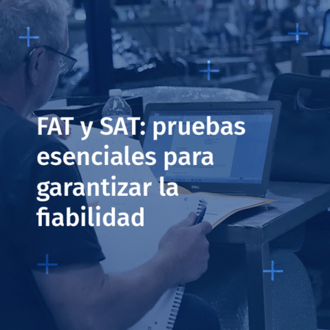 FAT y una SAT para asegurar un uso óptimo en producción