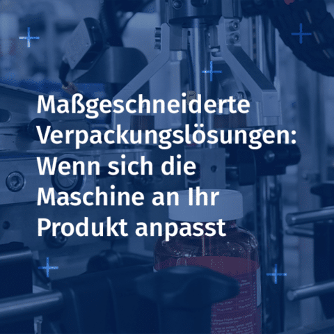 Maßgeschneiderte Verpackungslösungen: Wenn sich die Maschine an Ihr Produkt anpasst