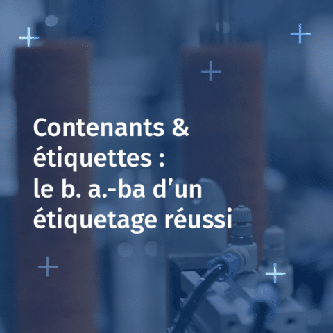Contenants & étiquettes : le b. a.-ba d’un étiquetage réussi