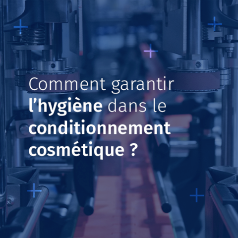 Garantir l’hygiène dans le conditionnement cosmétique