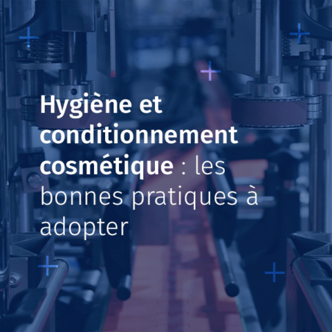 Hygiène et conditionnement cosmétique : les bonnes pratiques à adopter
