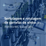 Sertulagem e rotulagem de garrafas de vinho: as melhores soluções