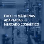 foco em maquinas adaptadas ao mercado cosmetico