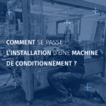 comment se passe l'installation d'une machine de conditionnement ?