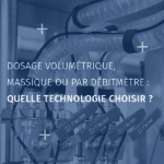 Dosage volumétrique, massique ou par débitmètre quelle technologie choisir_FR