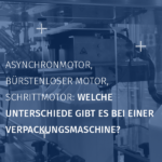 Asynchron-, Brushless- oder Schrittmotor: Unterschiede bei Präzision, Kosten und Regelung in Verpackungsmaschinen verstehen.