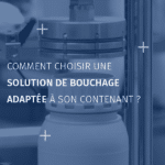 Comment choisir une solution de bouchage adaptée à son contenant_FR (1)